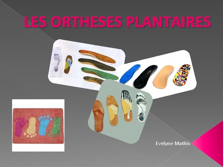 LES ORTHESES PLANTAIRES Evelyne Mathis 