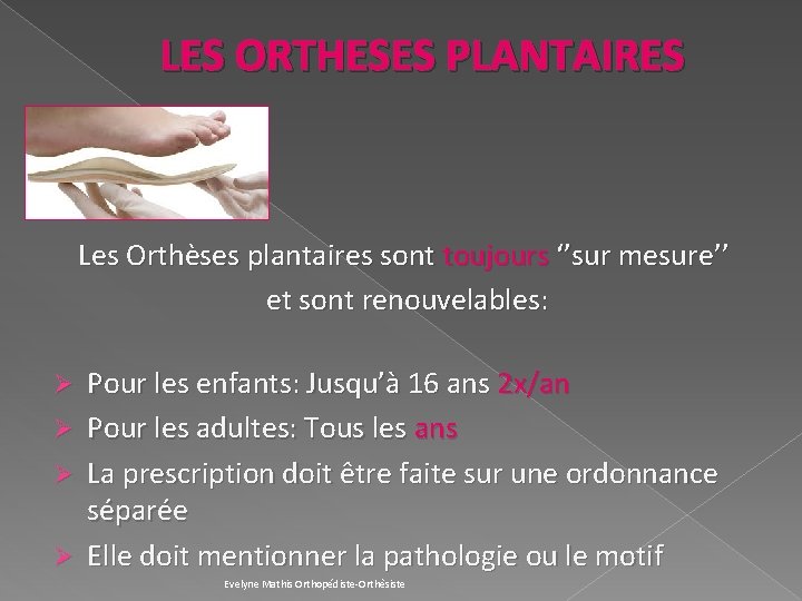 LES ORTHESES PLANTAIRES Les Orthèses plantaires sont toujours ‘’sur mesure’’ et sont renouvelables: Ø