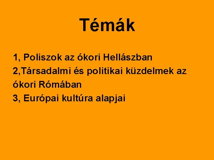 Témák 1, Poliszok az ókori Hellászban 2, Társadalmi és politikai küzdelmek az ókori Rómában