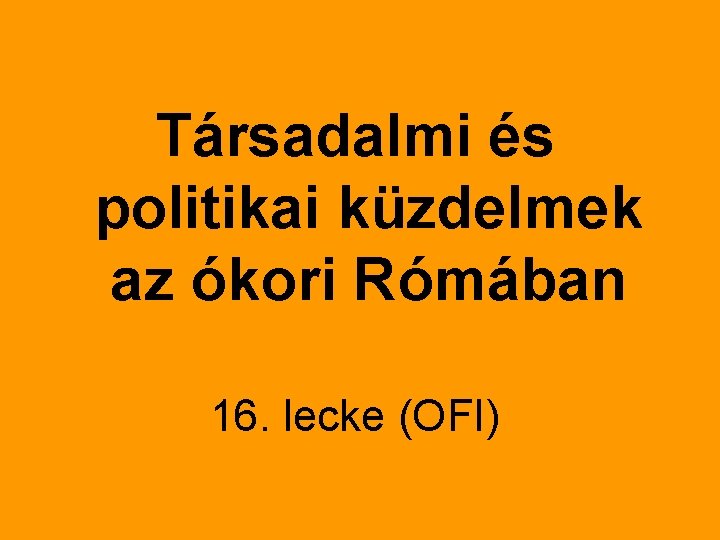 Társadalmi és politikai küzdelmek az ókori Rómában 16. lecke (OFI) 