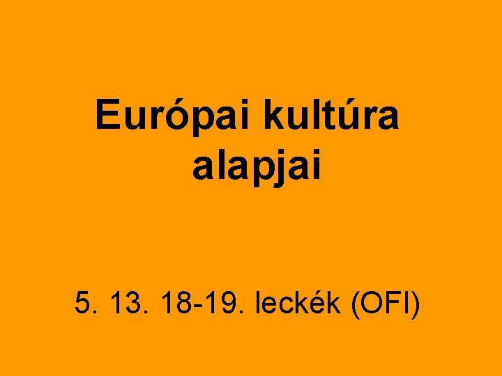 Európai kultúra alapjai 5. 13. 18 -19. leckék (OFI) 