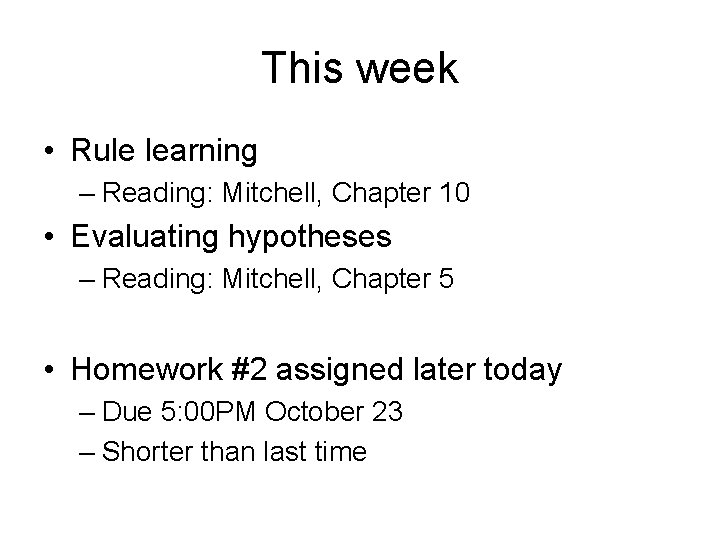 This week • Rule learning – Reading: Mitchell, Chapter 10 • Evaluating hypotheses –