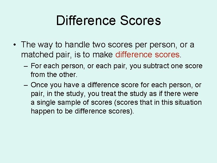 Difference Scores • The way to handle two scores person, or a matched pair,