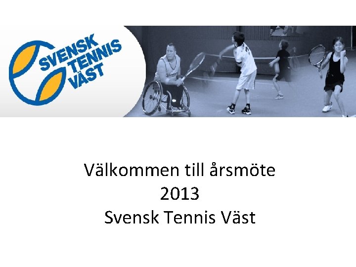Välkommen till årsmöte 2013 Svensk Tennis Väst 