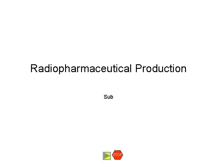 Radiopharmaceutical Production Sub STOP 