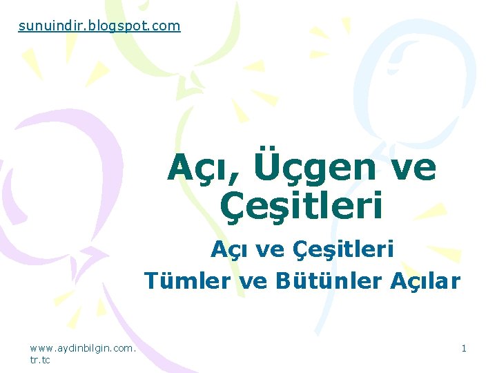 sunuindir. blogspot. com Açı, Üçgen ve Çeşitleri Açı ve Çeşitleri Tümler ve Bütünler Açılar