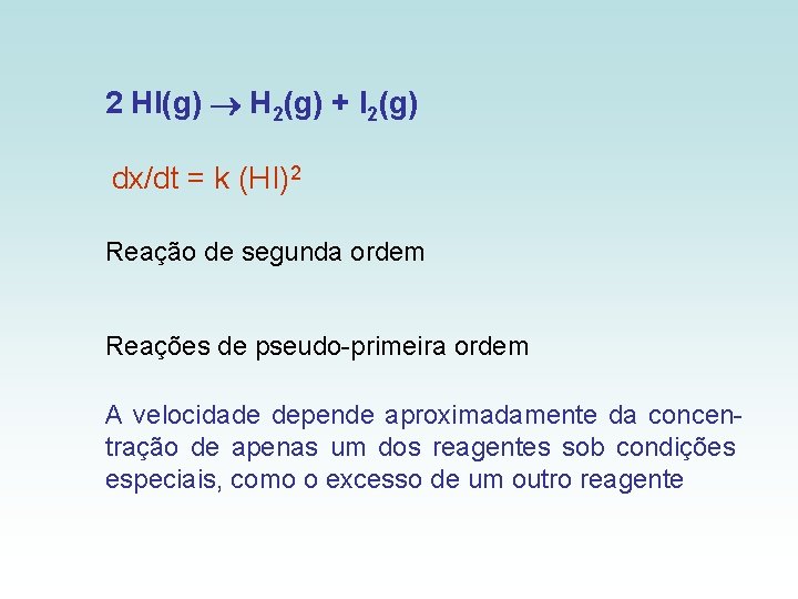 2 HI(g) H 2(g) + I 2(g) dx/dt = k (HI)2 Reação de segunda