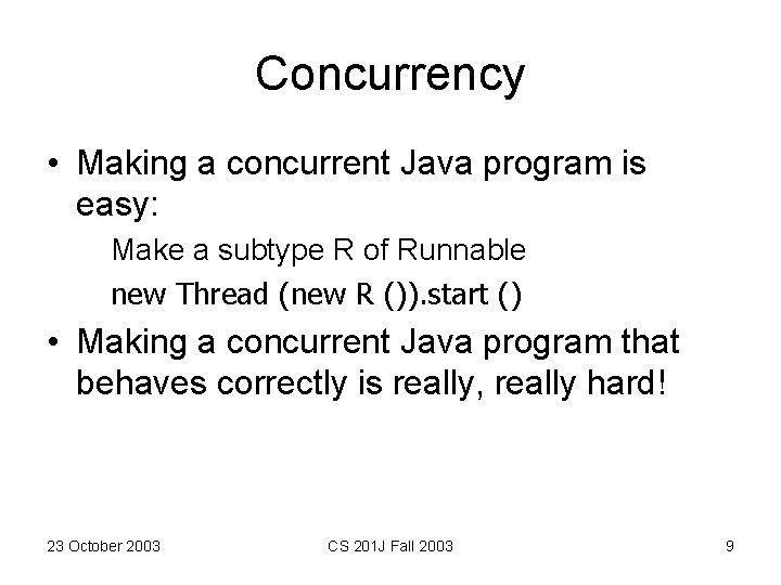 Concurrency • Making a concurrent Java program is easy: Make a subtype R of