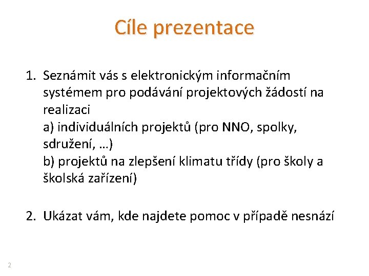 Cíle prezentace 1. Seznámit vás s elektronickým informačním systémem pro podávání projektových žádostí na