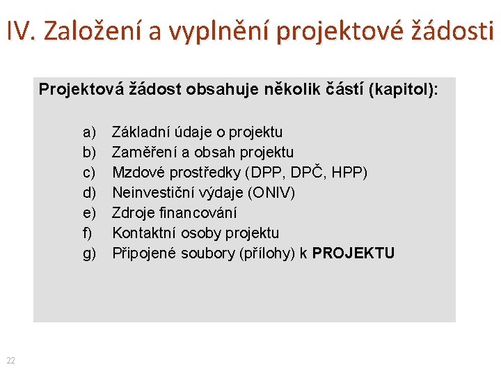 IV. Založení a vyplnění projektové žádosti Projektová žádost obsahuje několik částí (kapitol): a) b)