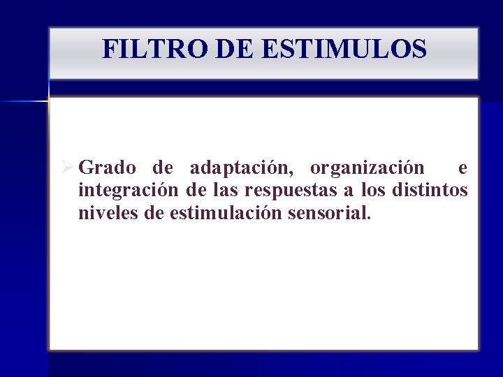 FILTRO DE ESTIMULOS Ø Grado de adaptación, organización e integración de las respuestas a