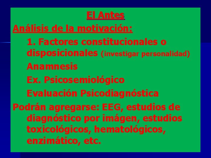 El Antes Análisis de la motivación: 1. Factores constitucionales o disposicionales (investigar personalidad) Anamnesis