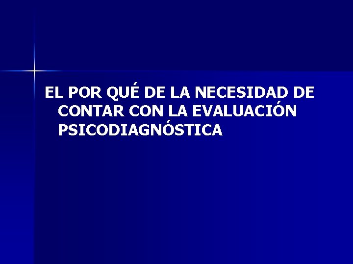 EL POR QUÉ DE LA NECESIDAD DE CONTAR CON LA EVALUACIÓN PSICODIAGNÓSTICA 