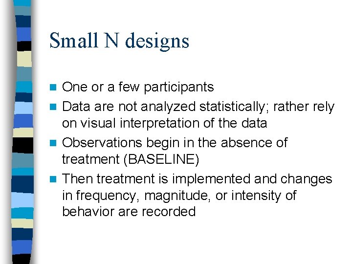 Small N designs One or a few participants n Data are not analyzed statistically;