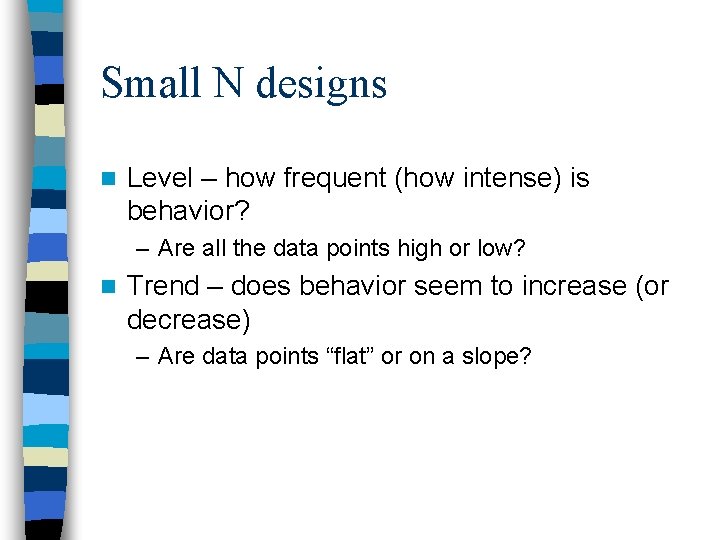 Small N designs n Level – how frequent (how intense) is behavior? – Are