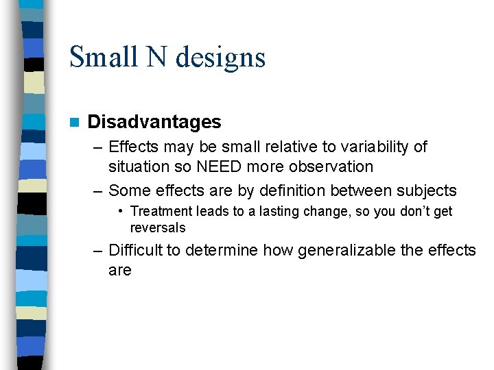 Small N designs n Disadvantages – Effects may be small relative to variability of