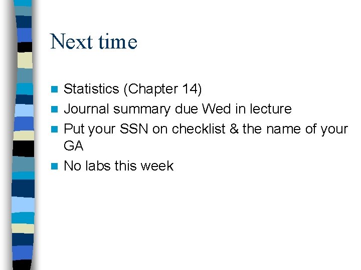 Next time Statistics (Chapter 14) n Journal summary due Wed in lecture n Put