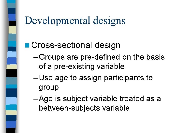 Developmental designs n Cross-sectional design – Groups are pre-defined on the basis of a