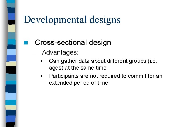 Developmental designs n Cross-sectional design – Advantages: • • Can gather data about different