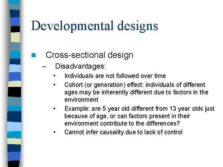 Developmental designs n Cross-sectional design – Disadvantages: • • Individuals are not followed over