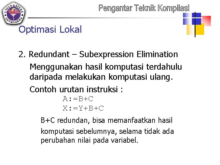 Optimasi Lokal 2. Redundant – Subexpression Elimination Menggunakan hasil komputasi terdahulu daripada melakukan komputasi