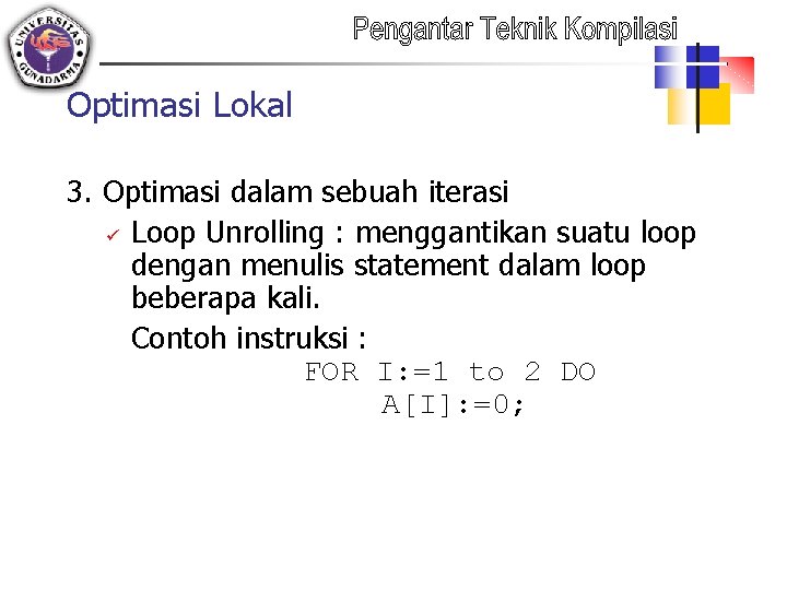 Optimasi Lokal 3. Optimasi dalam sebuah iterasi ü Loop Unrolling : menggantikan suatu loop