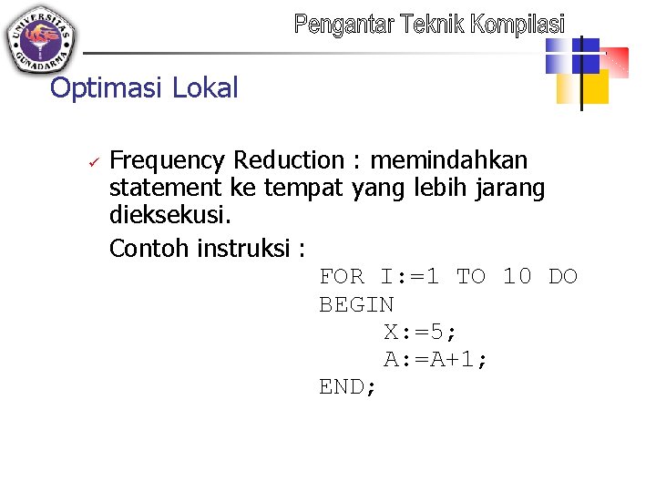 Optimasi Lokal ü Frequency Reduction : memindahkan statement ke tempat yang lebih jarang dieksekusi.