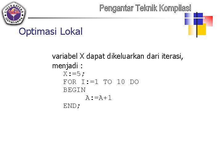 Optimasi Lokal variabel X dapat dikeluarkan dari iterasi, menjadi : X: =5; FOR I: