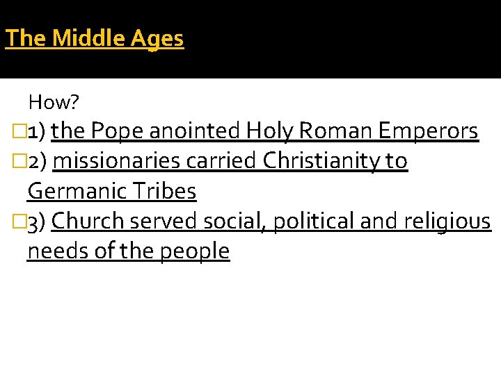 The Middle Ages How? � 1) the Pope anointed Holy Roman Emperors � 2)
