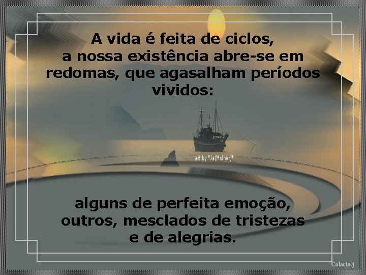 A vida é feita de ciclos, a nossa existência abre-se em redomas, que agasalham