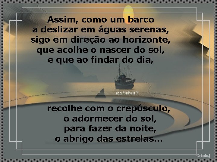 Assim, como um barco a deslizar em águas serenas, sigo em direção ao horizonte,