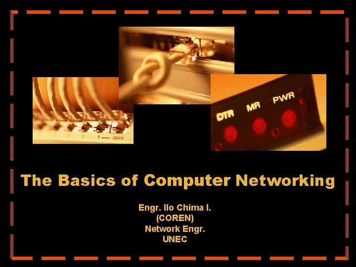 The Basics of Computer Networking Engr. Ilo Chima I. (COREN) Network Engr. UNEC 