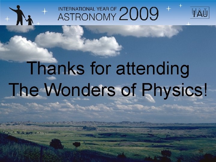 Thanks for attending The Wonders of Physics! 36 