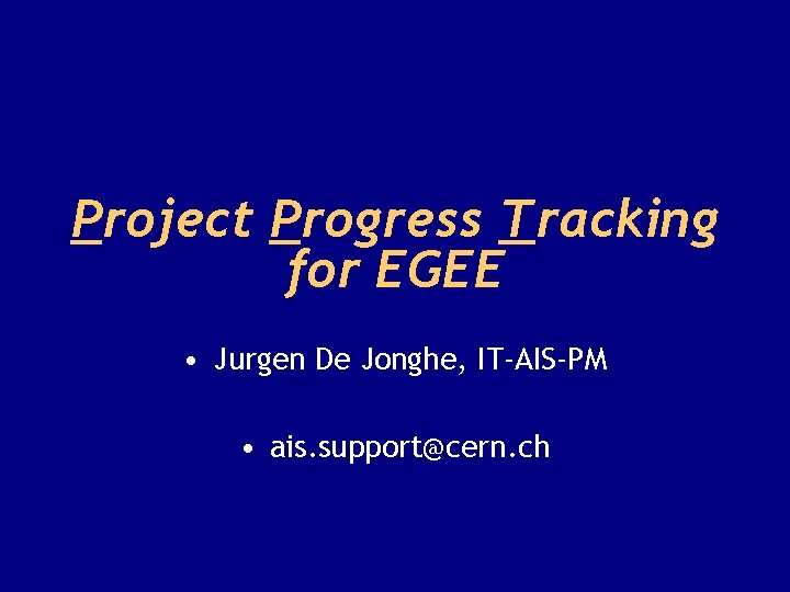 Project Progress Tracking for EGEE • Jurgen De Jonghe, IT-AIS-PM • ais. support@cern. ch