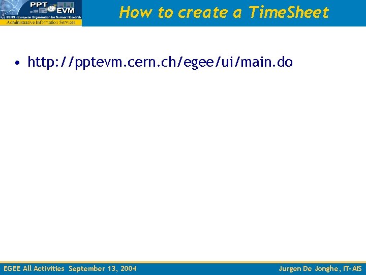 How to create a Time. Sheet • http: //pptevm. cern. ch/egee/ui/main. do EGEE All