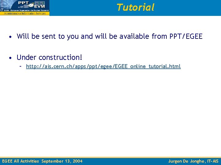 Tutorial • Will be sent to you and will be available from PPT/EGEE •