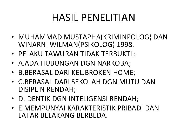 HASIL PENELITIAN • MUHAMMAD MUSTAPHA(KRIMINPOLOG) DAN WINARNI WILMAN(PSIKOLOG) 1998. • PELAKU TAWURAN TIDAK TERBUKTI