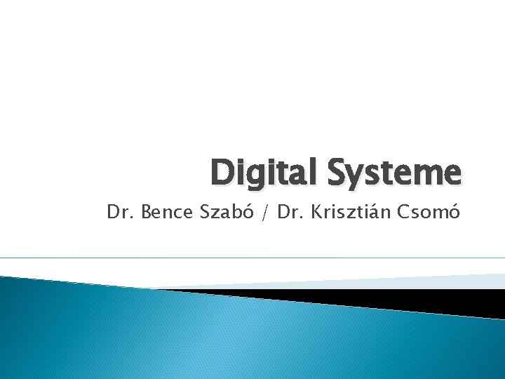 Digital Systeme Dr. Bence Szabó / Dr. Krisztián Csomó 