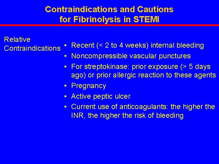 Contraindications and Cautions for Fibrinolysis in STEMI Relative Contraindications • Recent (< 2 to