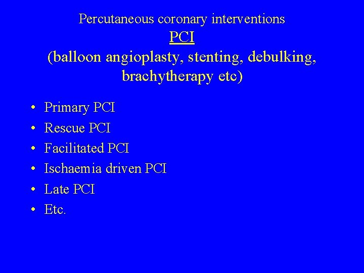 Percutaneous coronary interventions PCI (balloon angioplasty, stenting, debulking, brachytherapy etc) • • • Primary