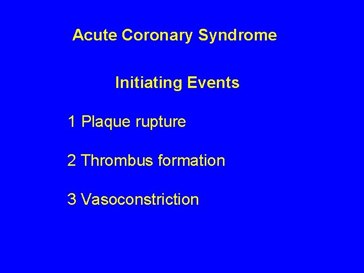 Acute Coronary Syndrome Initiating Events 1 Plaque rupture 2 Thrombus formation 3 Vasoconstriction 