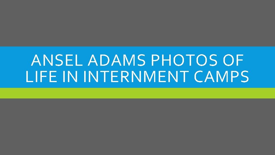 ANSEL ADAMS PHOTOS OF LIFE IN INTERNMENT CAMPS 