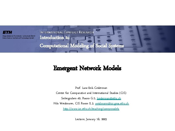 Introduction to Computational Modeling of Social Systems Emergent Network Models Prof. Lars-Erik Cederman Center Introduction to Computational Modeling of Social Systems Emergent Network Models Prof. Lars-Erik Cederman Center