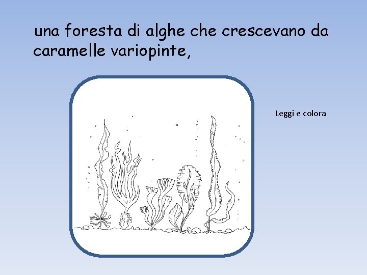 una foresta di alghe crescevano da caramelle variopinte, Leggi e colora 