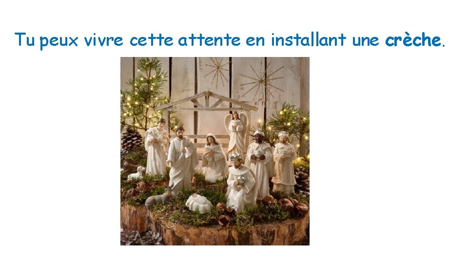 Tu peux vivre cette attente en installant une crèche. 