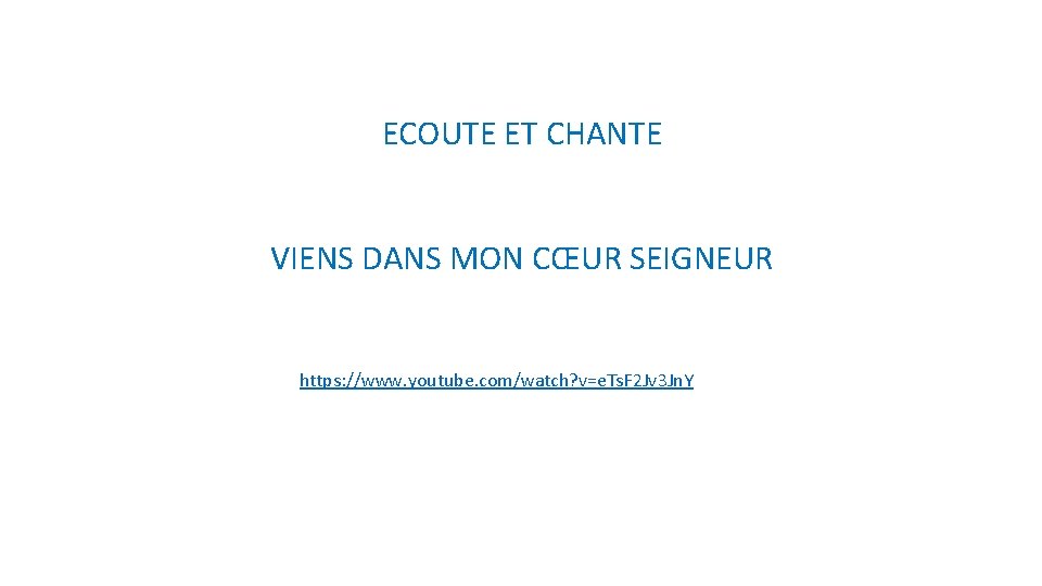 ECOUTE ET CHANTE VIENS DANS MON CŒUR SEIGNEUR https: //www. youtube. com/watch? v=e. Ts.