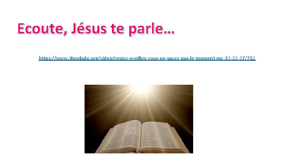 Ecoute, Jésus te parle… https: //www. theobule. org/video/restez-eveilles-vous-ne-savez-pas-le-moment-mc-13 -33 -37/712 