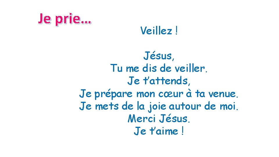 Je prie… Veillez ! Jésus, Tu me dis de veiller. Je t’attends, Je prépare