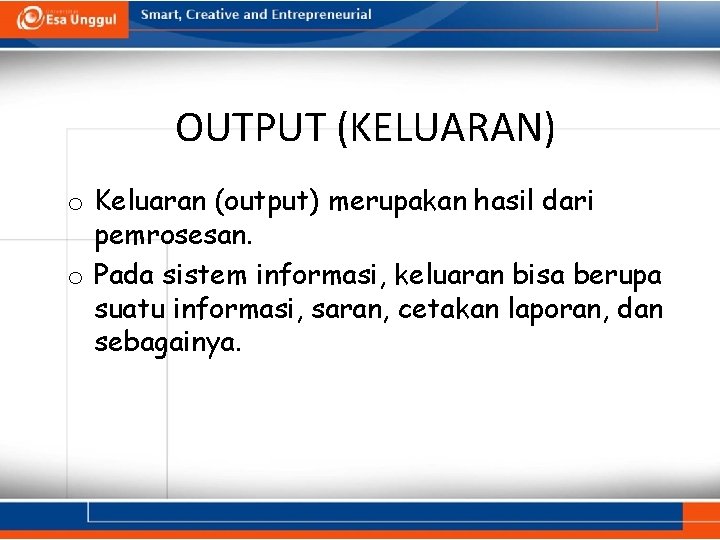 OUTPUT (KELUARAN) o Keluaran (output) merupakan hasil dari pemrosesan. o Pada sistem informasi, keluaran