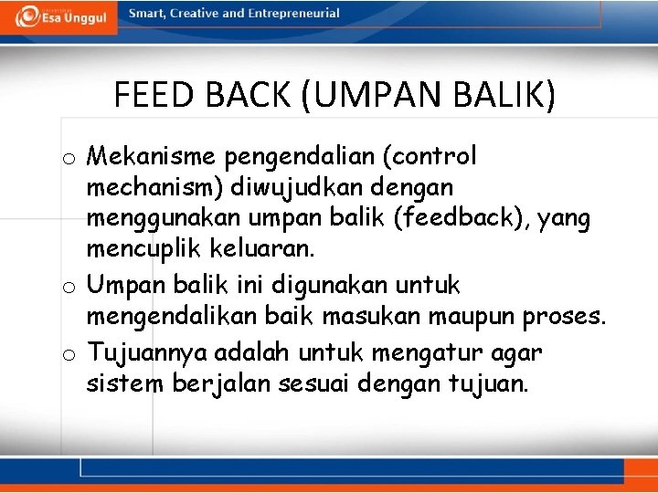 FEED BACK (UMPAN BALIK) o Mekanisme pengendalian (control mechanism) diwujudkan dengan menggunakan umpan balik